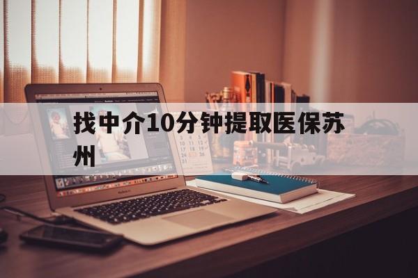 丽水最新找中介10分钟提取医保苏州方法分析(最方便真实的丽水找中介10分钟提取医保苏州医保小额提取方法)