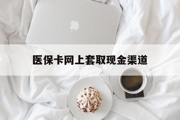 丽水最新医保卡网上套取现金渠道方法分析(最方便真实的丽水医保卡套取现金渠道vx方法)