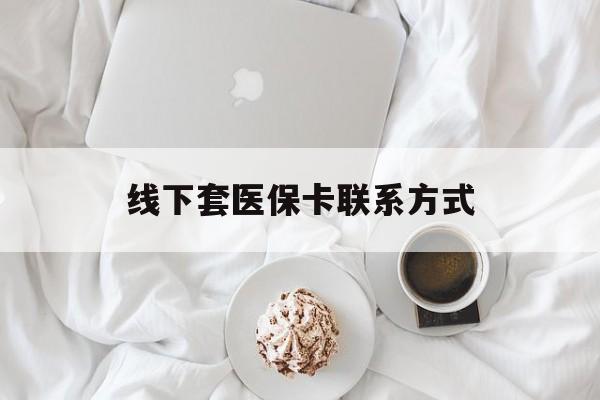 丽水最新线下套医保卡联系方式方法分析(最方便真实的丽水有没有网上套医保卡方法)