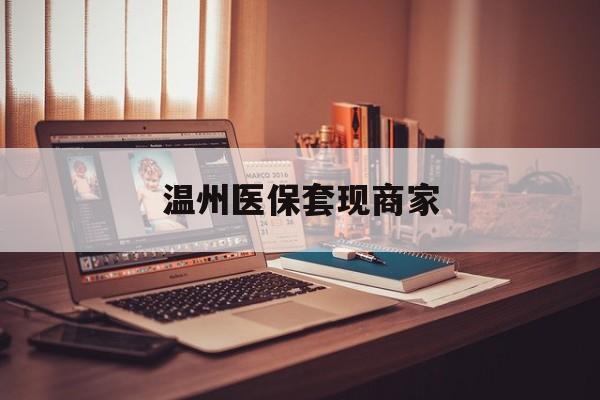 丽水最新温州医保套现商家方法分析(最方便真实的丽水医保套现被骗了怎么办方法)