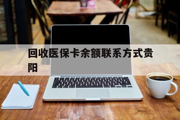 丽水最新回收医保卡余额联系方式贵阳方法分析(最方便真实的丽水贵阳医保卡提现渠道方法)