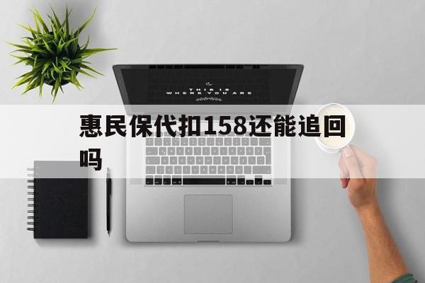 丽水最新惠民保代扣158还能追回吗方法分析(最方便真实的丽水惠民保21方法)