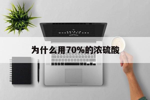 丽水最新为什么用70%的浓硫酸方法分析(最方便真实的丽水制二氧化硫为什么用70%的浓硫酸方法)